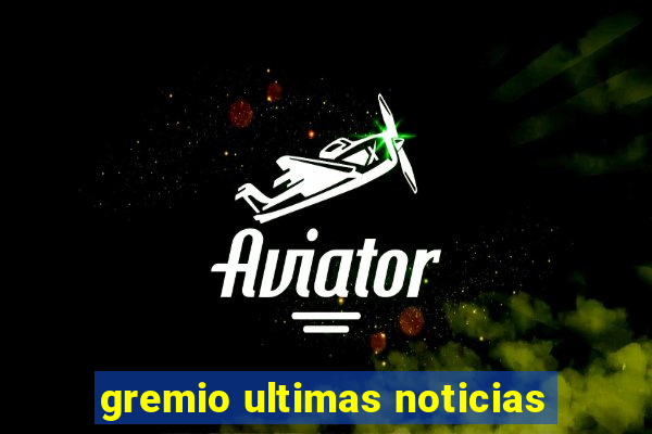 gremio ultimas noticias